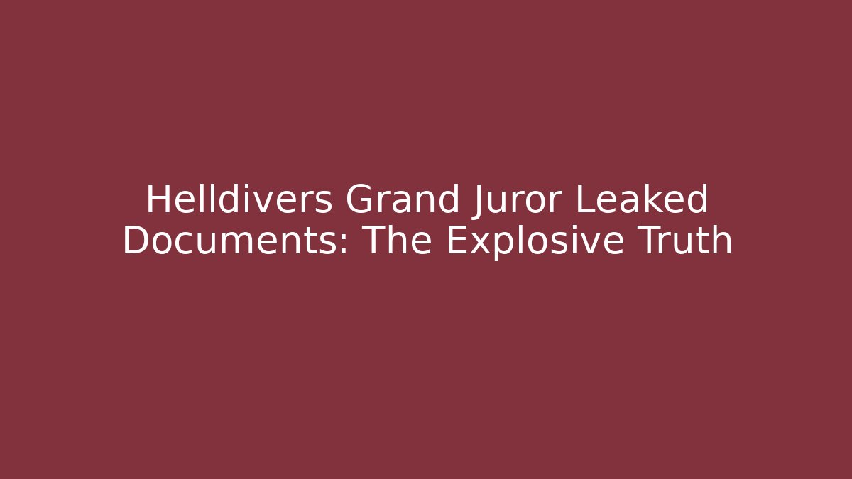 Helldivers Grand Juror Leaked Documents: The Explosive Truth