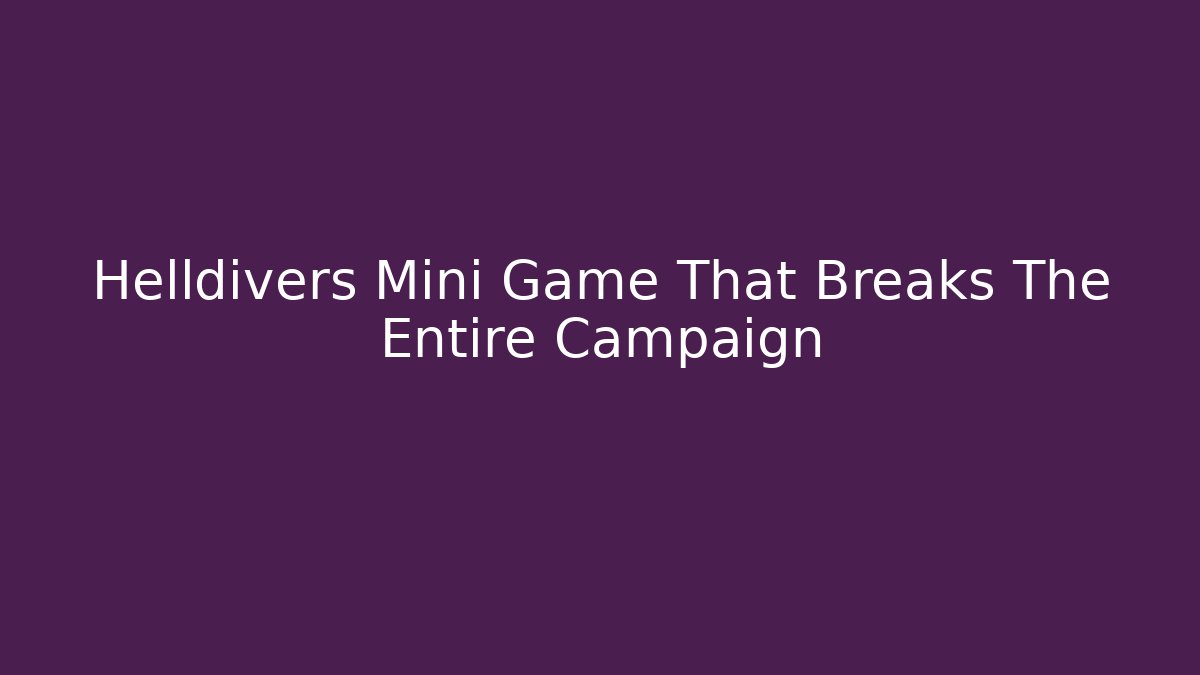 Helldivers Mini Game That Breaks The Entire Campaign - Create More Assets