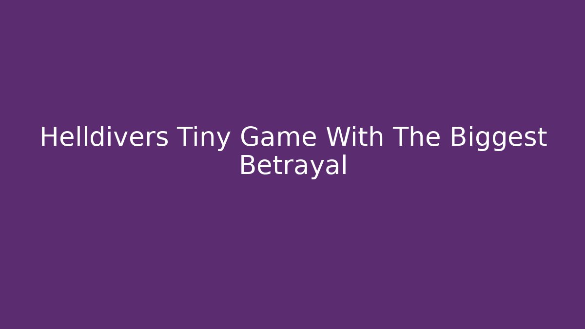 Helldivers Tiny Game With The Biggest Betrayal