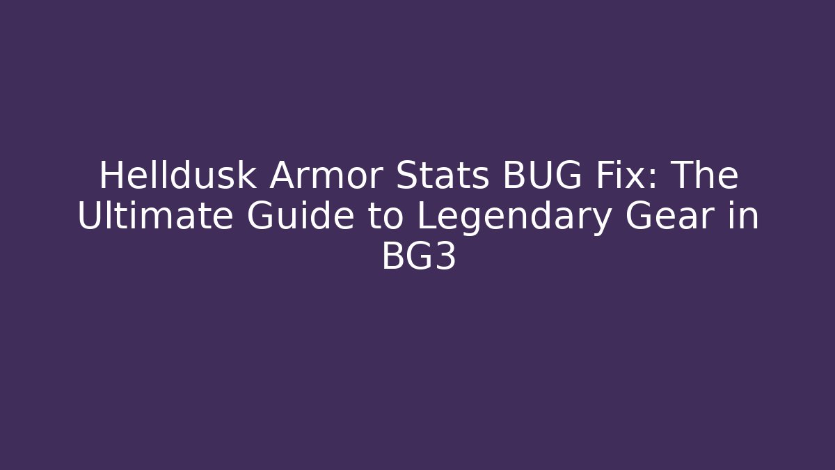 Helldusk Armor Stats BUG Fix: The Ultimate Guide to Legendary Gear in BG3 - Create More Assets