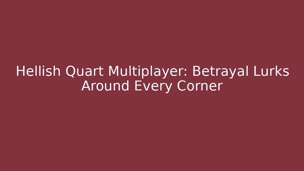 Hellish Quart Multiplayer: Betrayal Lurks Around Every Corner - Create More Assets