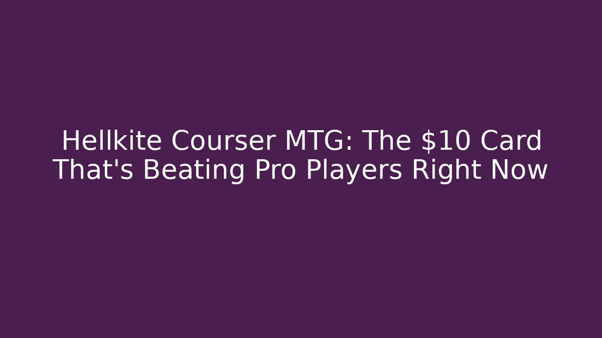 Hellkite Courser MTG: The $10 Card That's Beating Pro Players Right Now