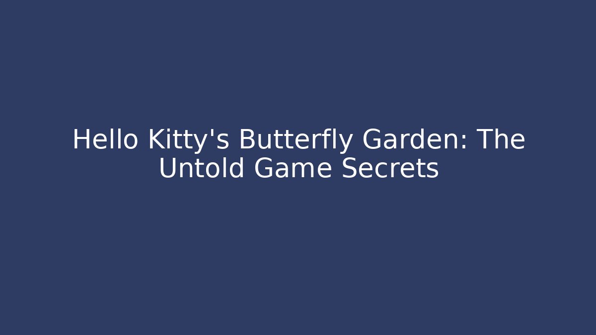 Hello Kitty's Butterfly Garden: The Untold Game Secrets