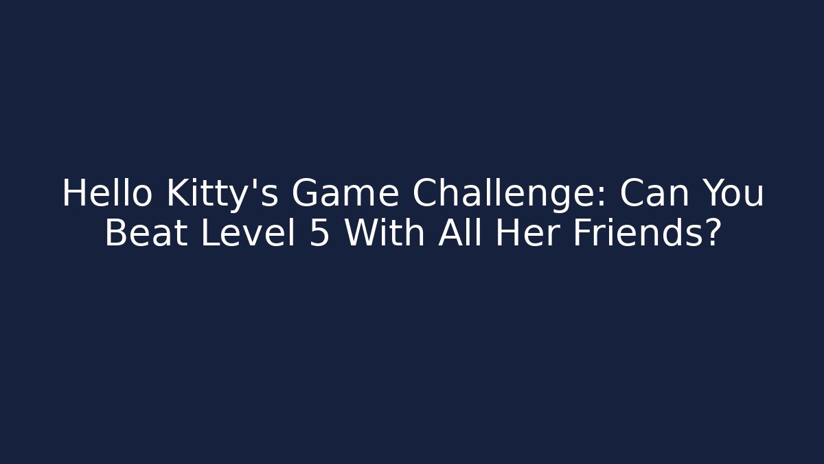 Hello Kitty's Game Challenge: Can You Beat Level 5 With All Her Friends?