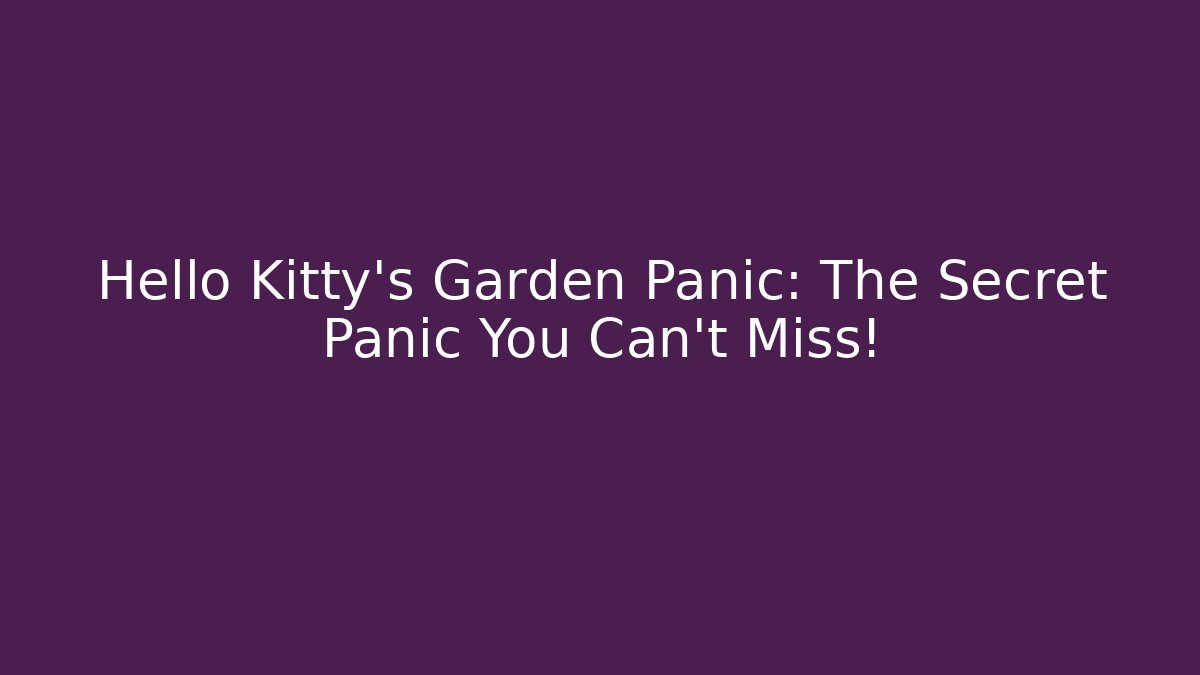 Hello Kitty's Garden Panic: The Secret Panic You Can't Miss!