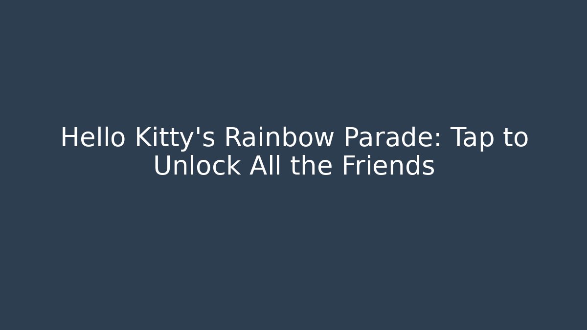 Hello Kitty's Rainbow Parade: Tap to Unlock All the Friends