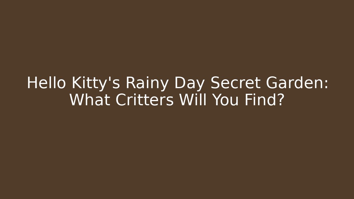 Hello Kitty's Rainy Day Secret Garden: What Critters Will You Find?