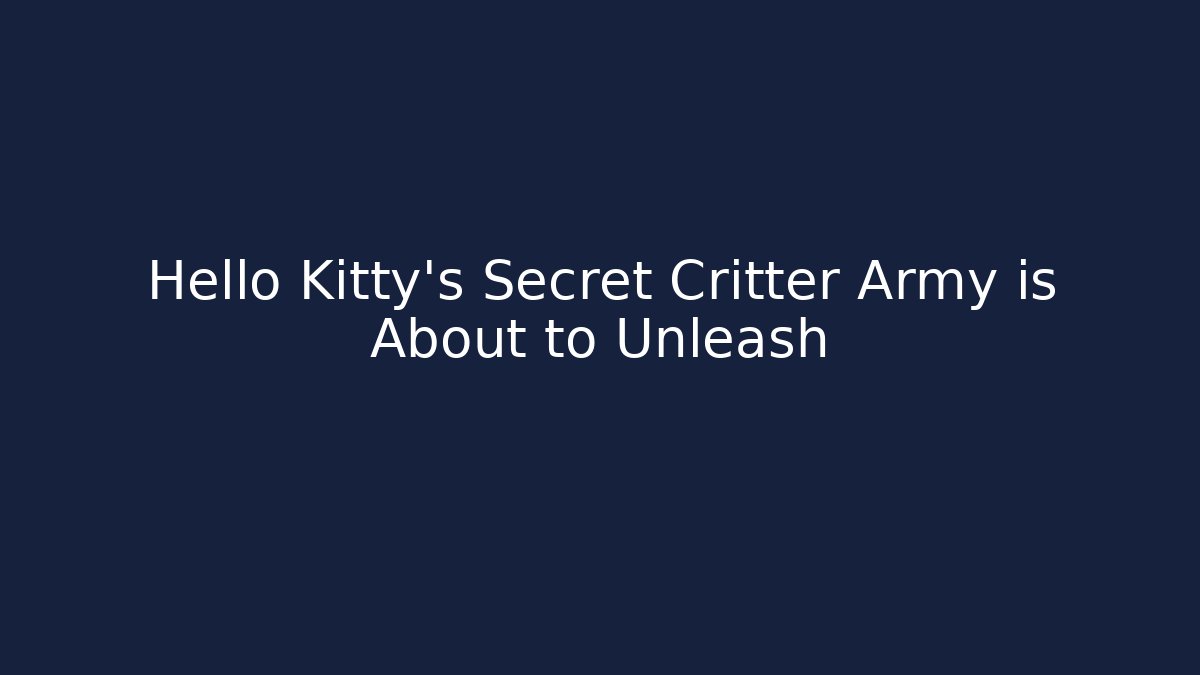 Hello Kitty’s Secret Critter Army is About to Unleash