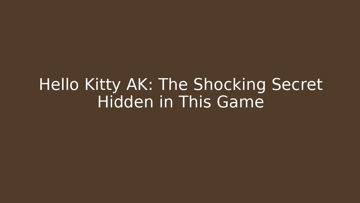 Hello Kitty AK: The Shocking Secret Hidden in This Game