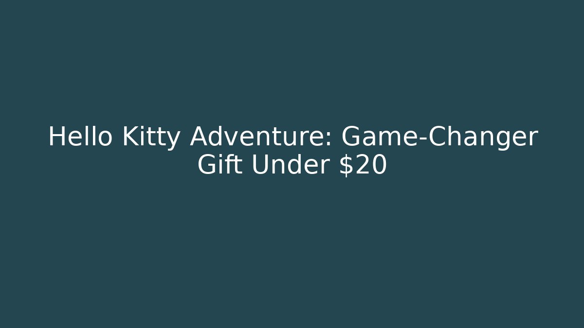 Hello Kitty Adventure: Game-Changer Gift Under $20