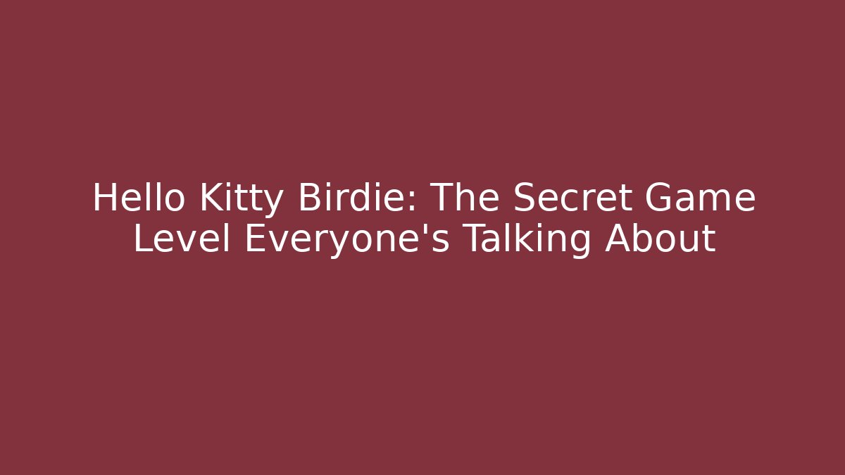 Hello Kitty Birdie: The Secret Game Level Everyone's Talking About - Create More Assets