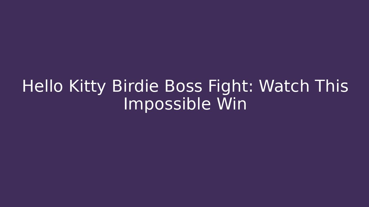 Hello Kitty Birdie Boss Fight: Watch This Impossible Win