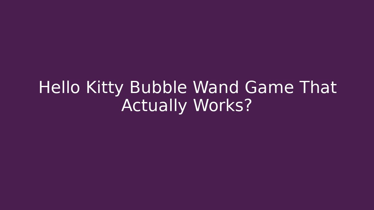 Hello Kitty Bubble Wand Game That Actually Works? - Create More Assets