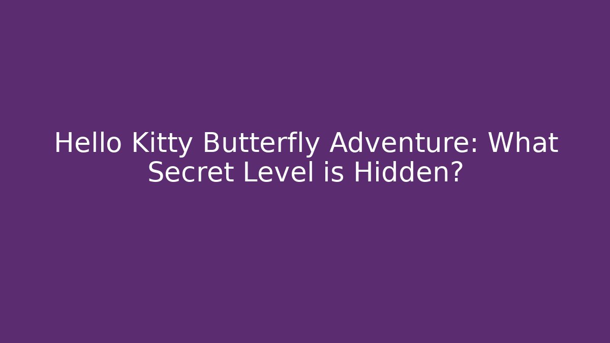 Hello Kitty Butterfly Adventure: What Secret Level is Hidden?