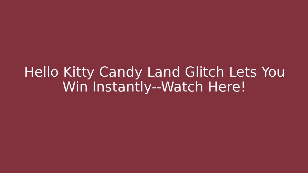 Hello Kitty Candy Land Glitch Lets You Win Instantly—Watch Here!