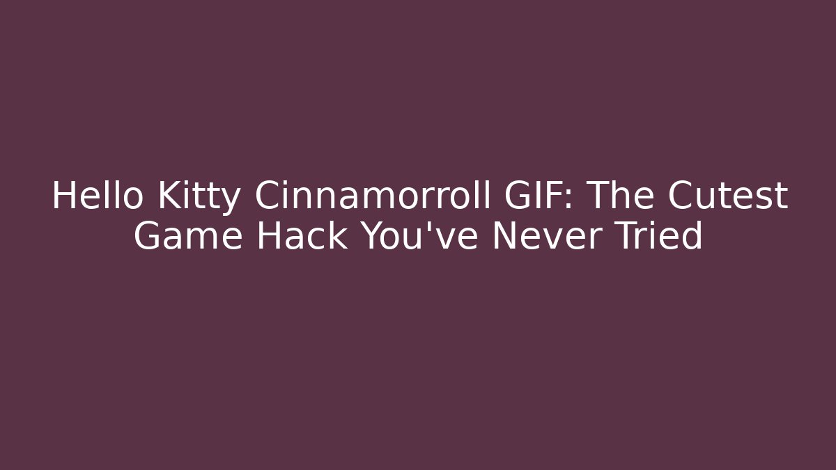 Hello Kitty Cinnamorroll GIF: The Cutest Game Hack You’ve Never Tried