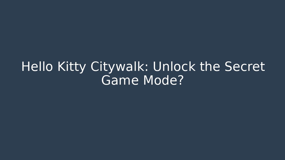 Hello Kitty Citywalk: Unlock the Secret Game Mode?