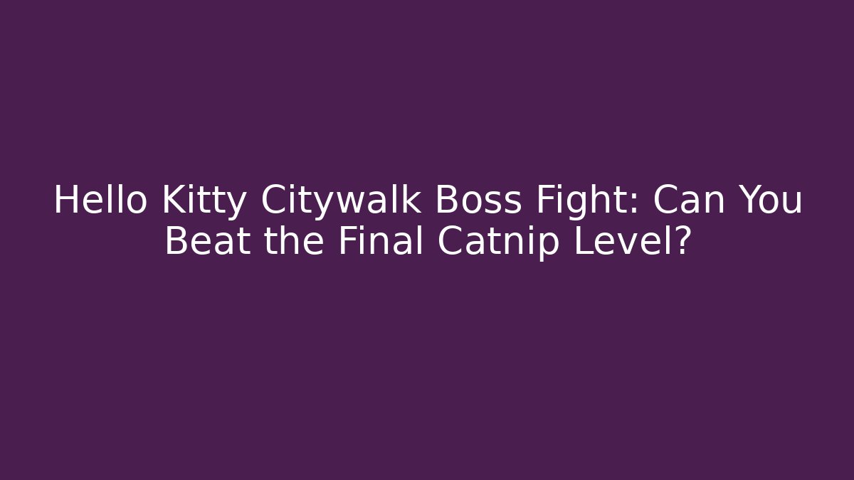 Hello Kitty Citywalk Boss Fight: Can You Beat the Final Catnip Level?