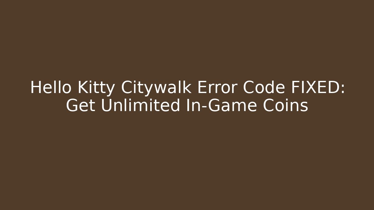 Hello Kitty Citywalk Error Code FIXED: Get Unlimited In-Game Coins