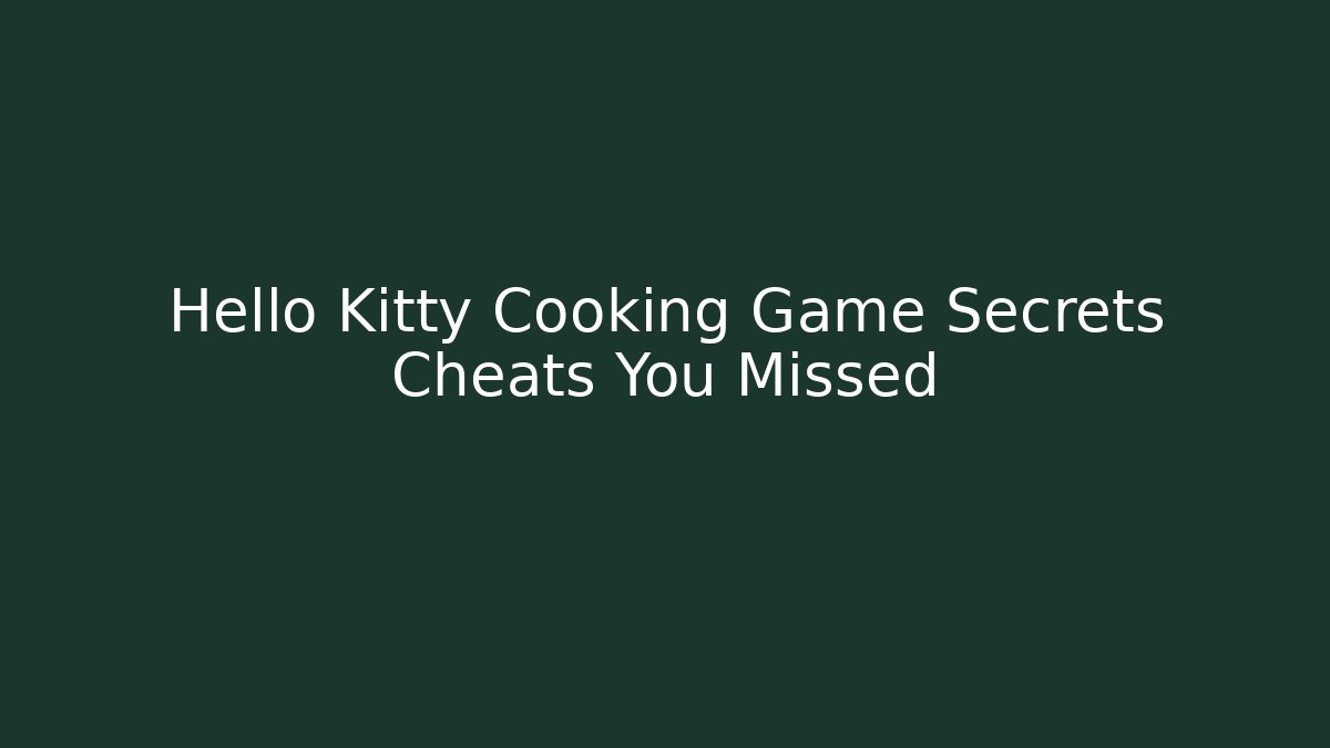 Hello Kitty Cooking Game Secrets Cheats You Missed