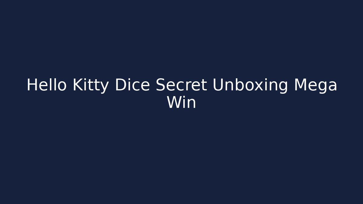 Hello Kitty Dice Secret Unboxing Mega Win - Create More Assets