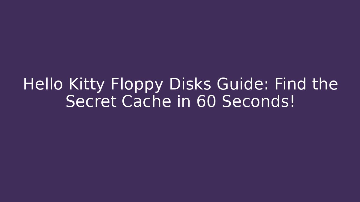 Hello Kitty Floppy Disks Guide: Find the Secret Cache in 60 Seconds!