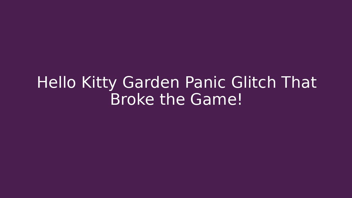 Hello Kitty Garden Panic Glitch That Broke the Game! - Create More Assets