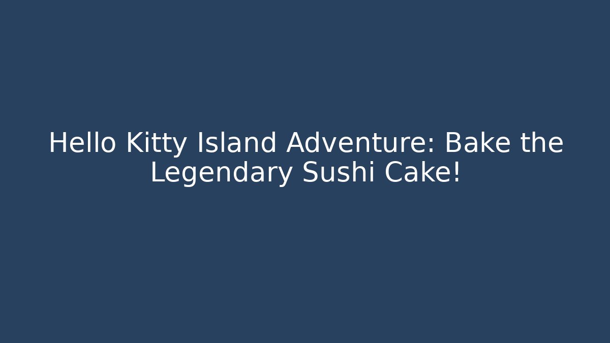 Hello Kitty Island Adventure: Bake the Legendary Sushi Cake!