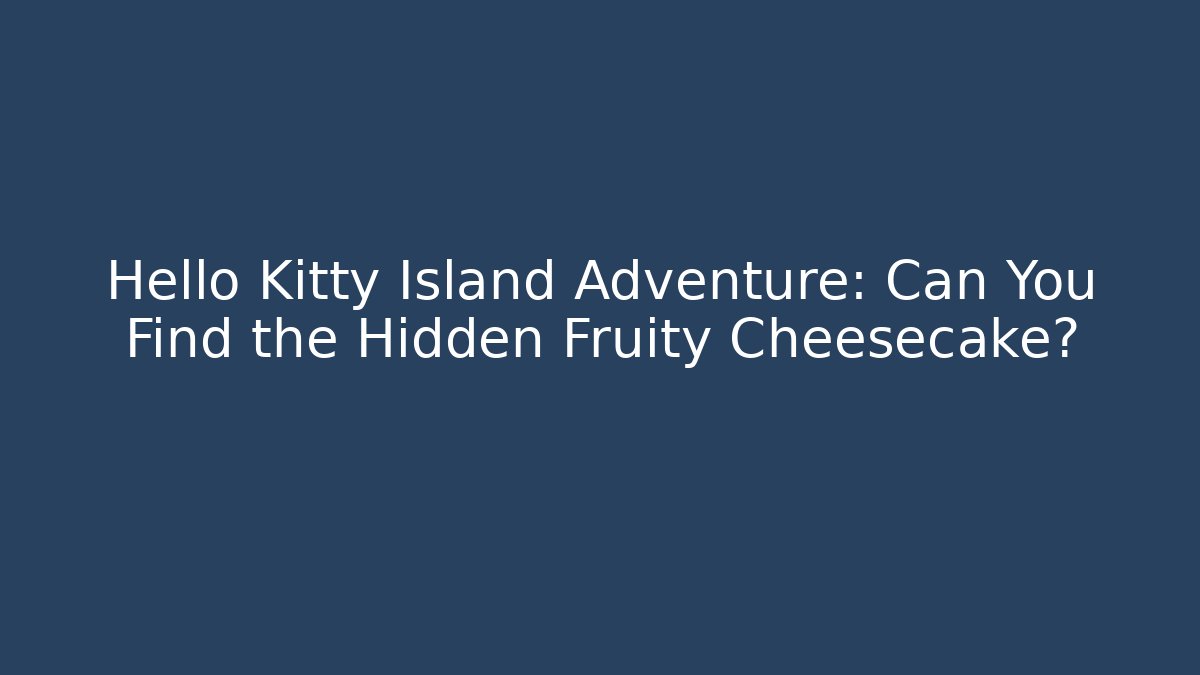 Hello Kitty Island Adventure: Can You Find the Hidden Fruity Cheesecake?