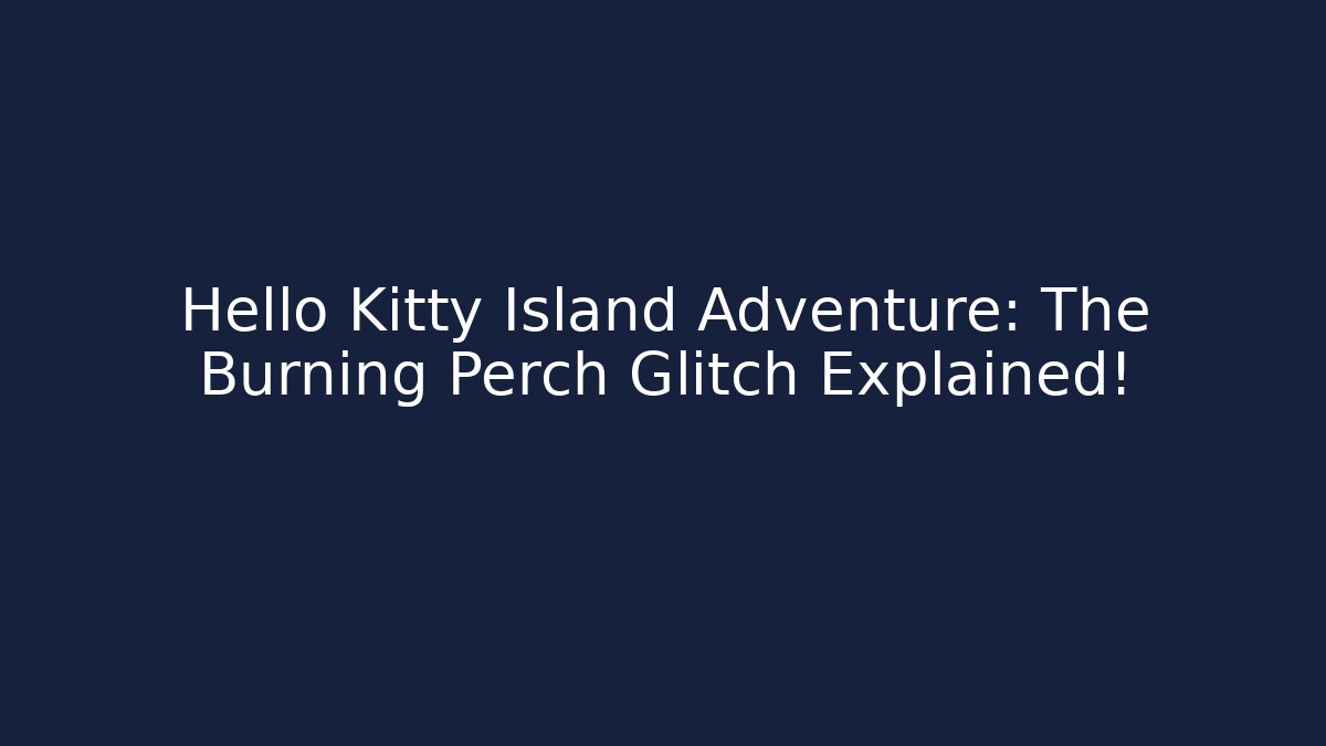 Hello Kitty Island Adventure: The Burning Perch Glitch Explained!