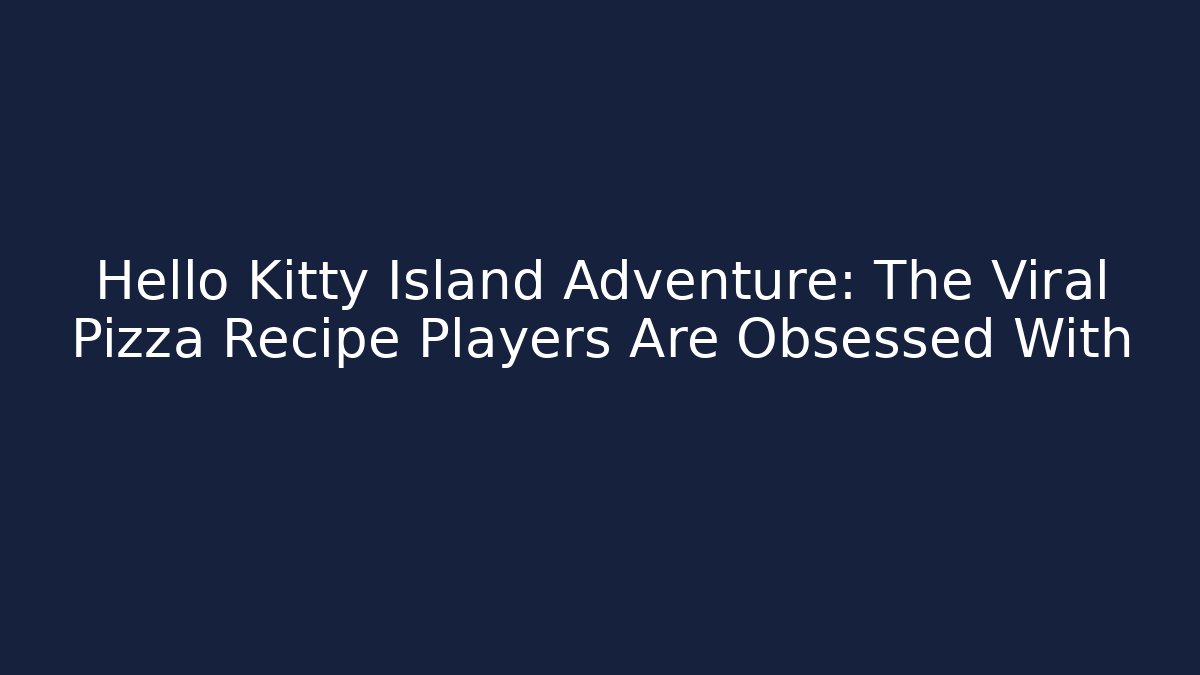 Hello Kitty Island Adventure: The Viral Pizza Recipe Players Are Obsessed With
