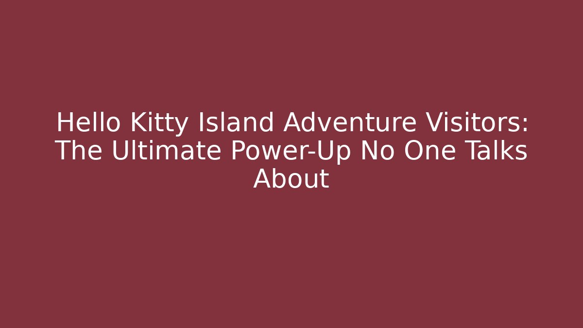 Hello Kitty Island Adventure Visitors: The Ultimate Power-Up No One Talks About