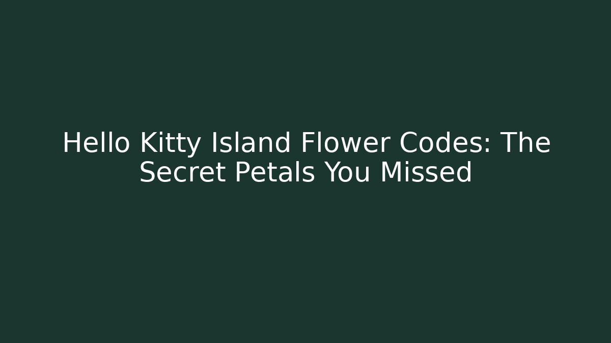 Hello Kitty Island Flower Codes: The Secret Petals You Missed