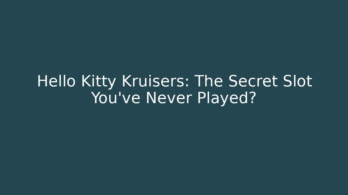 Hello Kitty Kruisers: The Secret Slot You’ve Never Played?