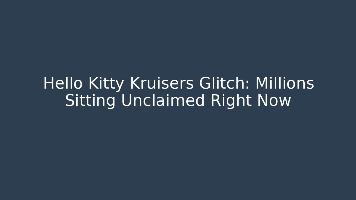 Hello Kitty Kruisers Glitch: Millions Sitting Unclaimed Right Now