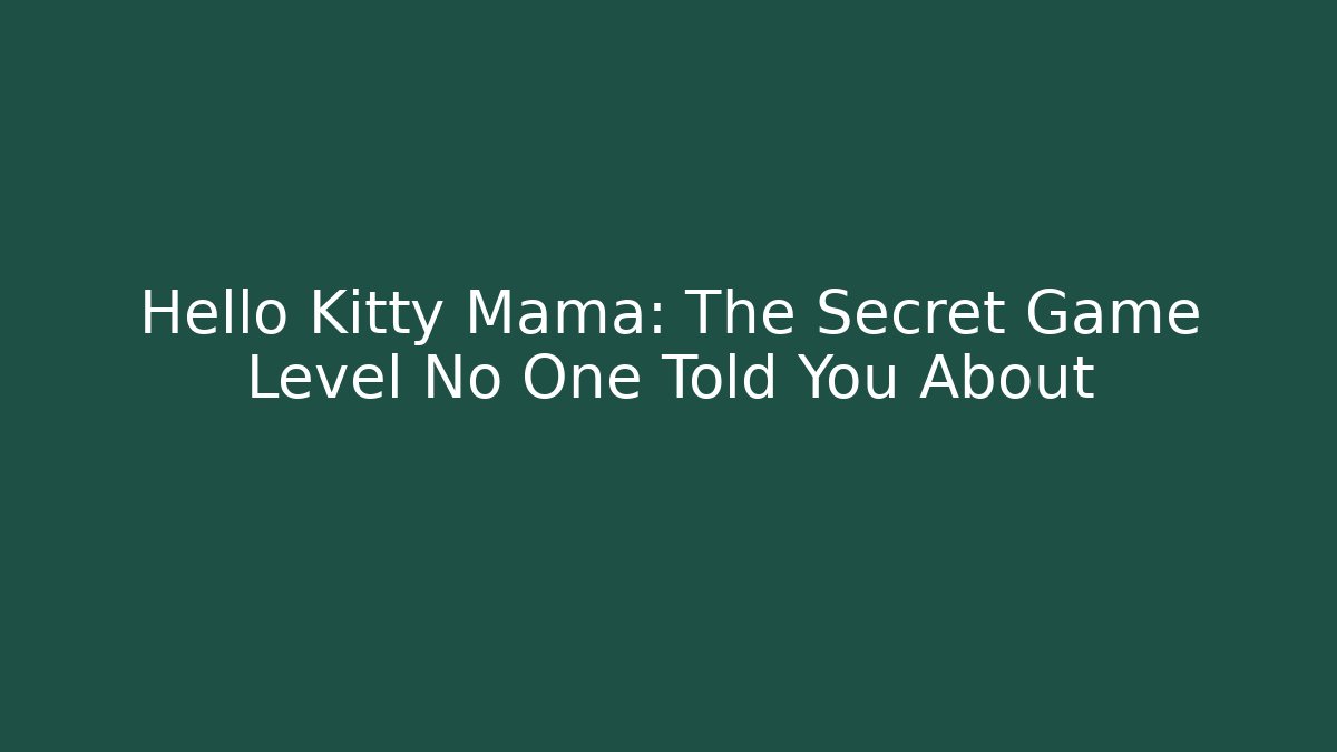 Hello Kitty Mama: The Secret Game Level No One Told You About