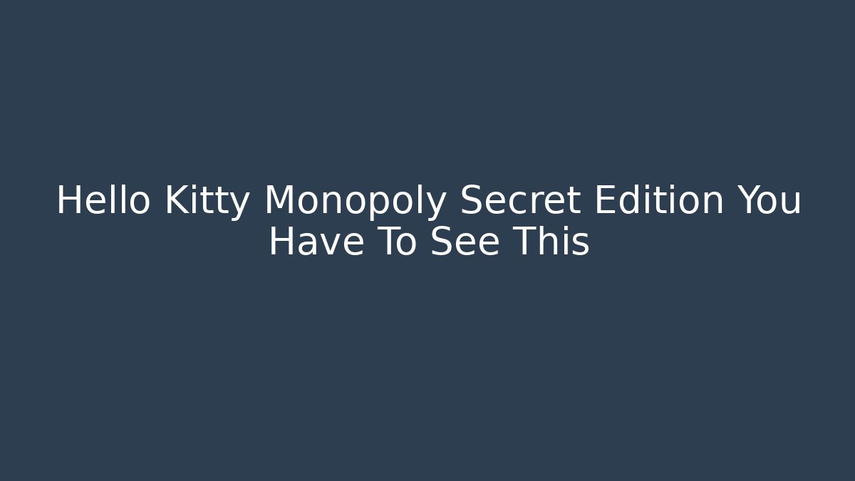 Hello Kitty Monopoly Secret Edition You Have To See This