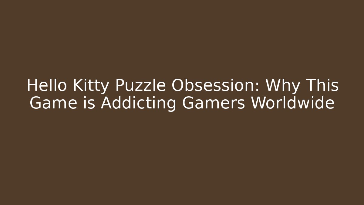 Hello Kitty Puzzle Obsession: Why This Game is Addicting Gamers Worldwide