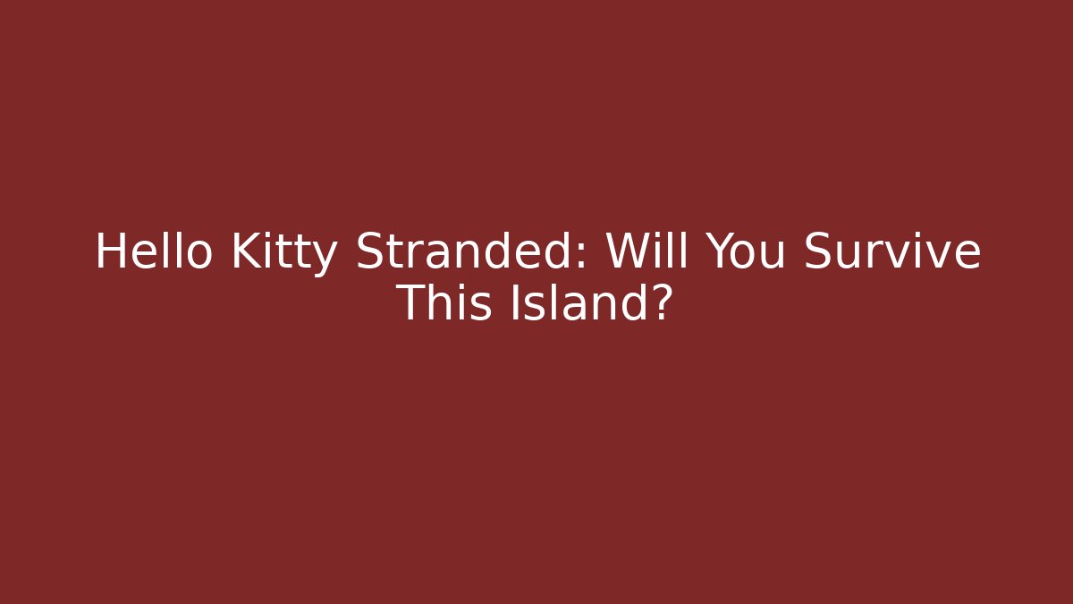Hello Kitty Stranded: Will You Survive This Island?