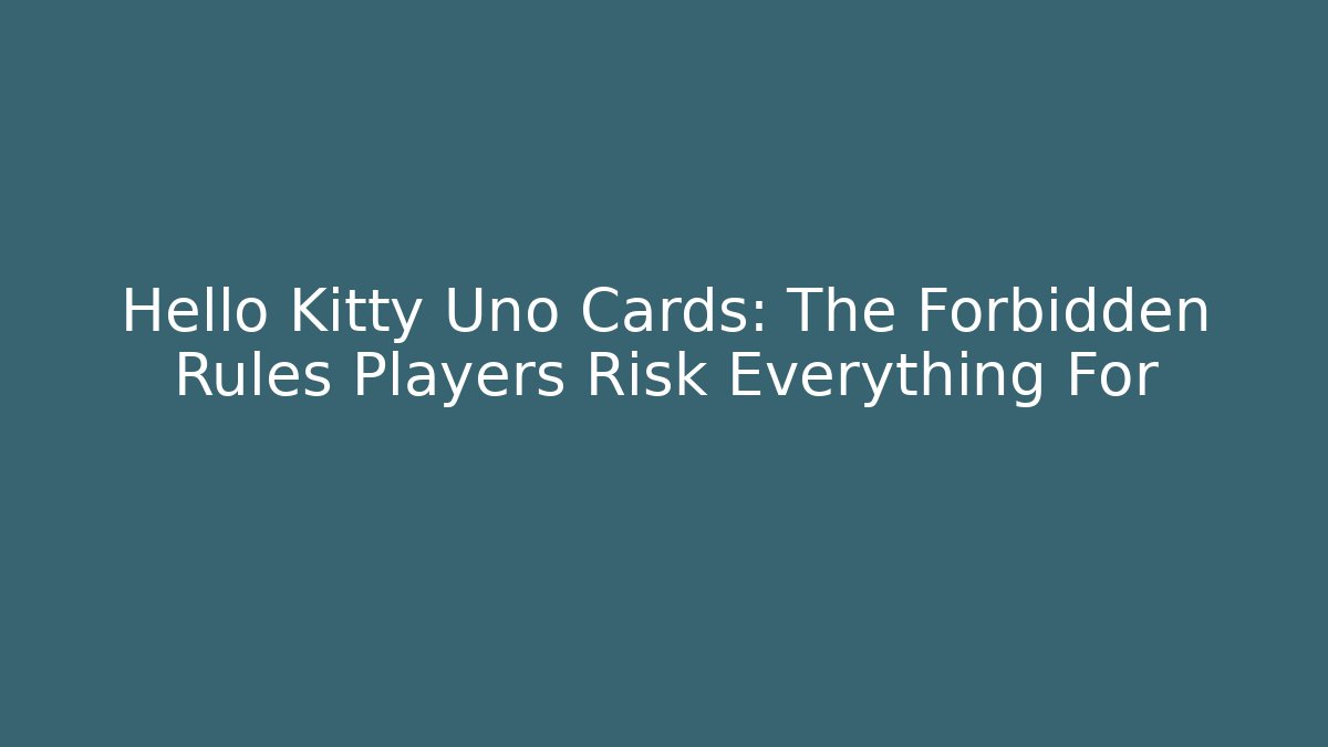 Hello Kitty Uno Cards: The Forbidden Rules Players Risk Everything For