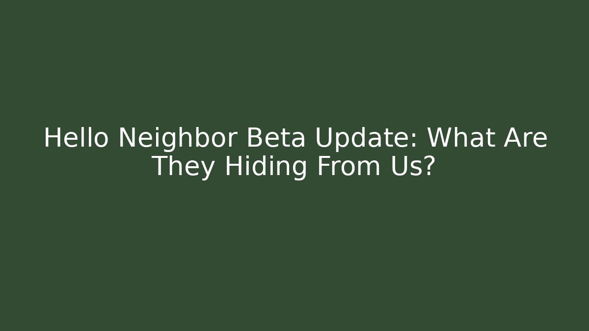 Hello Neighbor Beta Update: What Are They Hiding From Us? - Create More Assets
