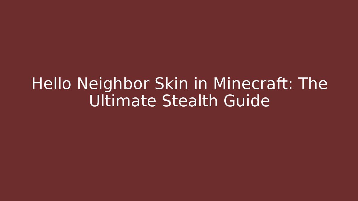 Hello Neighbor Skin in Minecraft: The Ultimate Stealth Guide - Create More Assets