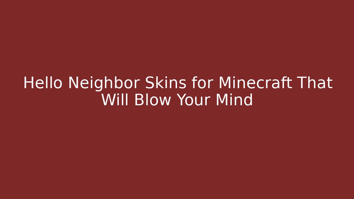 Hello Neighbor Skins for Minecraft That Will Blow Your Mind