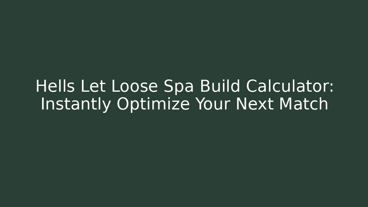 Hells Let Loose Spa Build Calculator: Instantly Optimize Your Next Match