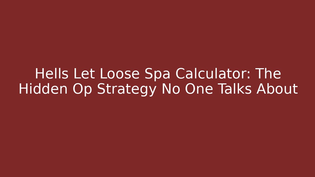 Hells Let Loose Spa Calculator: The Hidden Op Strategy No One Talks About