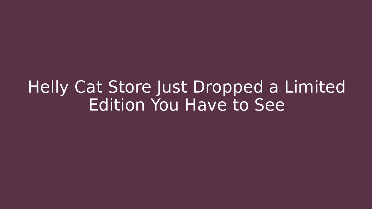 Helly Cat Store Just Dropped a Limited Edition You Have to See