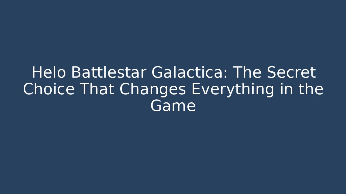 Helo Battlestar Galactica: The Secret Choice That Changes Everything in the Game