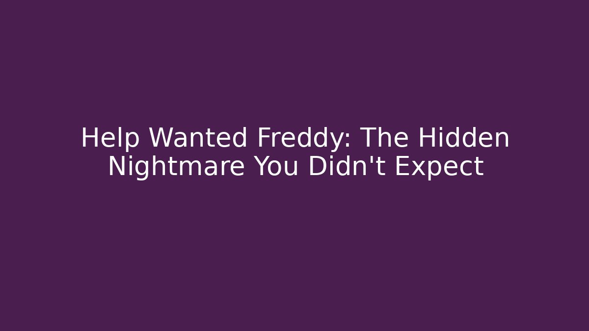 Help Wanted Freddy: The Hidden Nightmare You Didn't Expect