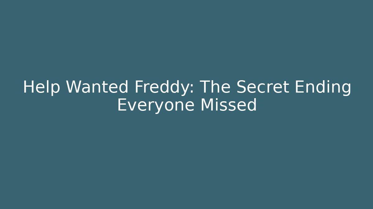 Help Wanted Freddy: The Secret Ending Everyone Missed