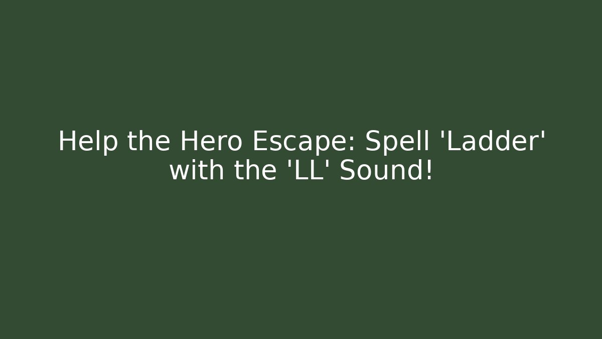 Help the Hero Escape: Spell 'Ladder' with the 'LL' Sound!